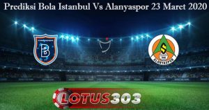 Prediksi Bola Istanbul Vs Alanyaspor 23 Maret 2020