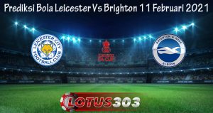 Prediksi Bola Leicester Vs Brighton 11 Februari 2021