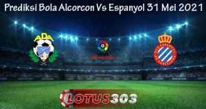 Prediksi Bola Alcorcon Vs Espanyol 31 Mei 2021