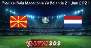Prediksi Bola Macedonia Vs Belanda 21 Juni 2021