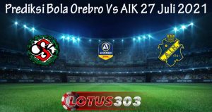 Prediksi Bola Orebro Vs AIK 27 Juli 2021