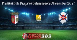 Prediksi Bola Braga Vs Belenenses 20 Desember 2021