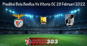 Prediksi Bola Benfica Vs Vitoria SC 28 Februari 2022