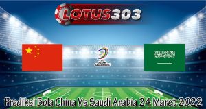 Prediksi Bola China Vs Saudi Arabia 24 Maret 2022