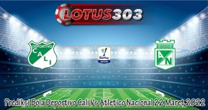 Prediksi Bola Deportivo Cali Vs Atletico Nacional 22 Maret 2022