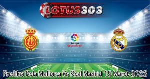 Prediksi Bola Mallorca Vs Real Madrid 15 Maret 2022