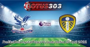Prediksi Bola Crystal Palace Vs Leeds United 26 April 2022