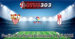 Prediksi Bola Sevilla Vs Granada 9 April 2022