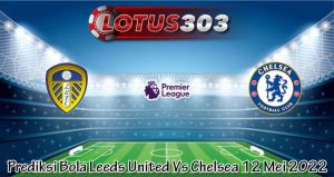 Prediksi Bola Leeds United Vs Chelsea 12 Mei 2022