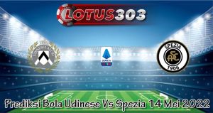 Prediksi Bola Udinese Vs Spezia 14 Mei 2022