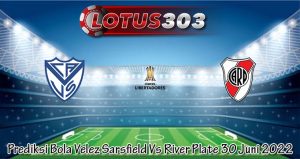 Prediksi Bola Velez Sarsfield Vs River Plate 30 Juni 2022