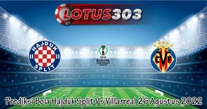 Prediksi Bola Hajduk Split Vs Villarreal 26 Agustus 2022