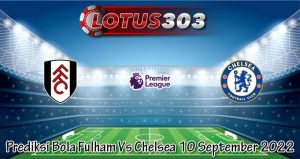 Prediksi Bola Fulham Vs Chelsea 10 September 2022