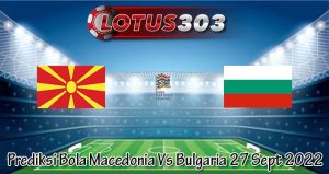 Prediksi Bola Macedonia Vs Bulgaria 27 Sept 2022