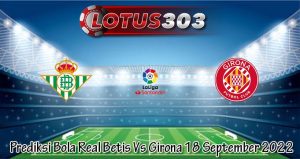 Prediksi Bola Real Betis Vs Girona 18 September 2022