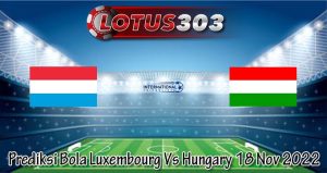 Prediksi Bola Luxembourg Vs Hungary 18 Nov 2022