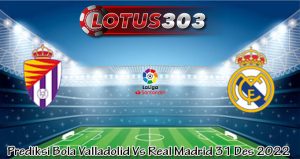 Prediksi Bola Valladolid Vs Real Madrid 31 Des 2022
