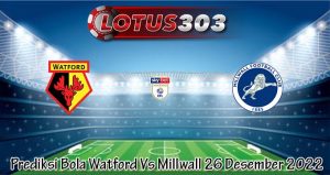 Prediksi Bola Watford Vs Millwall 26 Desember 2022