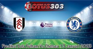 Prediksi Bola Fulham Vs Chelsea 13 Januari 2023