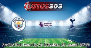Prediksi Bola Man City Vs Tottenham 20 Januari 2023