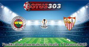 Prediksi Bola Fenerbahce Vs Sevilla 17 Maret 2023