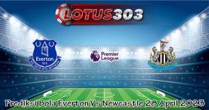 Prediksi Bola Everton Vs Newcastle 28 April 2023