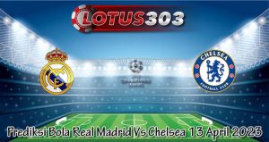Prediksi Bola Real Madrid Vs Chelsea 13 April 2023