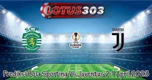 Prediksi Bola Sporting Vs Juventus 21 April 2023