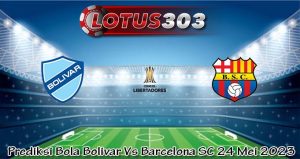 Prediksi Bola Bolivar Vs Barcelona SC 24 Mei 2023