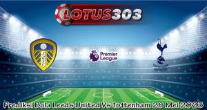 Prediksi Bola Leeds United Vs Tottenham 28 Mei 2023
