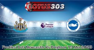 Prediksi Bola Newcastle Vs Brighton 19 Mei 2023