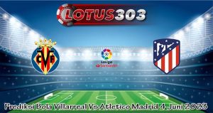 Prediksi Bola Villarreal Vs Atletico Madrid 4 Juni 2023